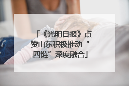《光明日报》点赞山东积极推动“四链”深度融合
