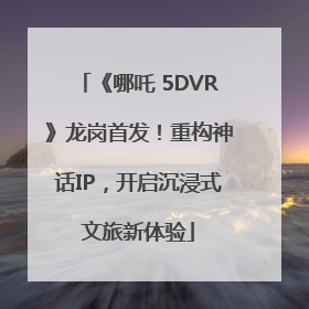 《哪吒 5DVR》龙岗首发！重构神话IP，开启沉浸式文旅新体验