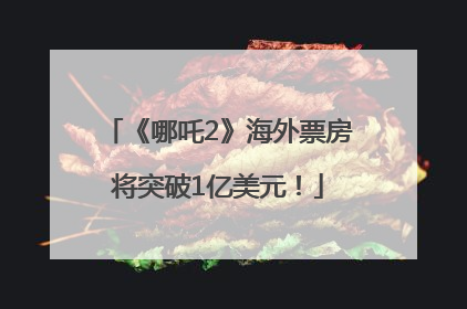 《哪吒2》海外票房将突破1亿美元！