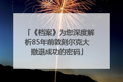 《档案》为您深度解析85年前敦刻尔克大撤退成功的密码