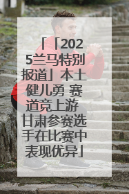「2025兰马特别报道」本土健儿勇 赛道竞上游 甘肃参赛选手在比赛中表现优异