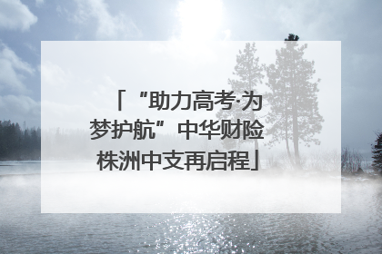“助力高考·为梦护航”中华财险株洲中支再启程