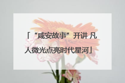 “咸安故事”开讲 凡人微光点亮时代星河