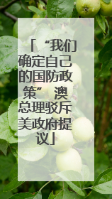 “我们确定自己的国防政策” 澳总理驳斥美政府提议