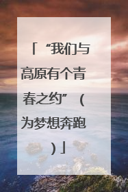 “我们与高原有个青春之约”（为梦想奔跑）