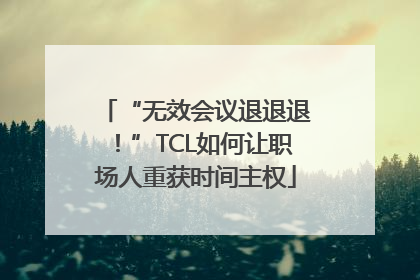“无效会议退退退！”TCL如何让职场人重获时间主权