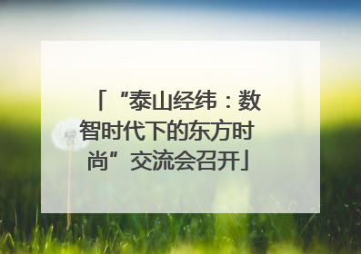 “泰山经纬：数智时代下的东方时尚”交流会召开
