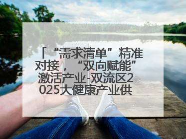 “需求清单”精准对接，“双向赋能”激活产业-双流区2025大健康产业供需会助力企业“满园”发展
