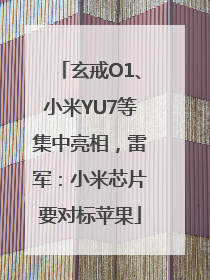 玄戒O1、小米YU7等集中亮相，雷军：小米芯片要对标苹果