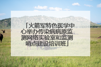 火箭军特色医学中心举办传染病病原监测网络实验室和监测哨点建设培训班