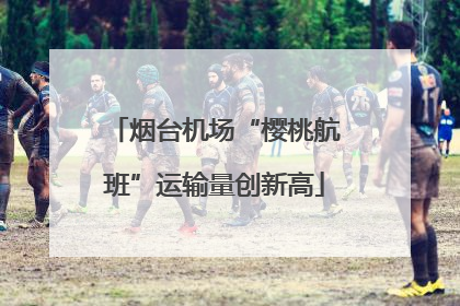 烟台机场“樱桃航班”运输量创新高