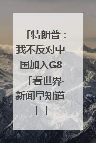 特朗普：我不反对中国加入G8「看世界·新闻早知道」