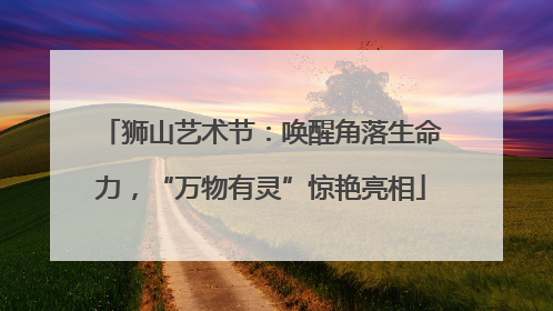 狮山艺术节：唤醒角落生命力，“万物有灵”惊艳亮相