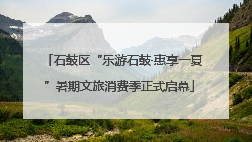 石鼓区“乐游石鼓·惠享一夏”暑期文旅消费季正式启幕
