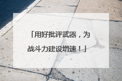 用好批评武器，为战斗力建设增速！
