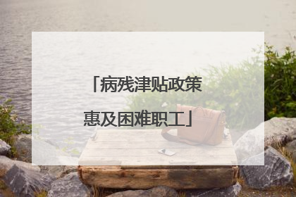 病残津贴政策惠及困难职工