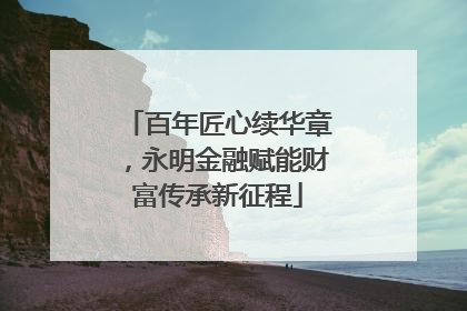 百年匠心续华章，永明金融赋能财富传承新征程