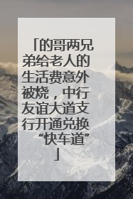 的哥两兄弟给老人的生活费意外被烧，中行友谊大道支行开通兑换“快车道”