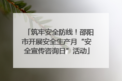 筑牢安全防线！邵阳市开展安全生产月“安全宣传咨询日”活动