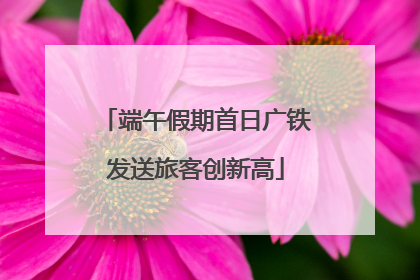 端午假期首日广铁发送旅客创新高