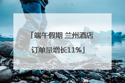 端午假期 兰州酒店订单量增长11%