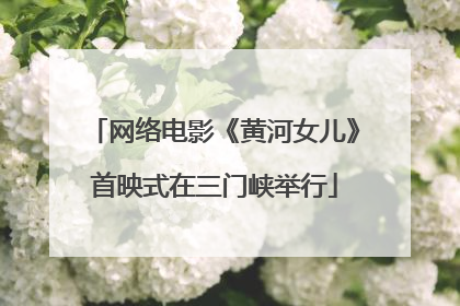 网络电影《黄河女儿》首映式在三门峡举行