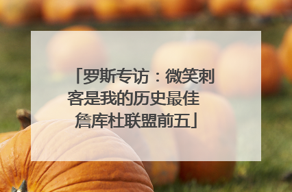 罗斯专访：微笑刺客是我的历史最佳 詹库杜联盟前五
