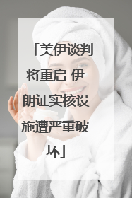 美伊谈判将重启 伊朗证实核设施遭严重破坏