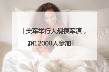 美军举行大规模军演，超12000人参加