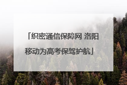 织密通信保障网 洛阳移动为高考保驾护航