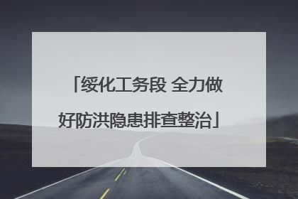 绥化工务段 全力做好防洪隐患排查整治