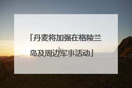 丹麦将加强在格陵兰岛及周边军事活动