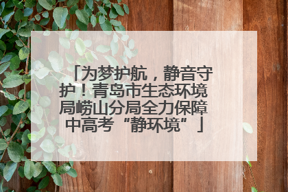 为梦护航，静音守护！青岛市生态环境局崂山分局全力保障中高考“静环境”
