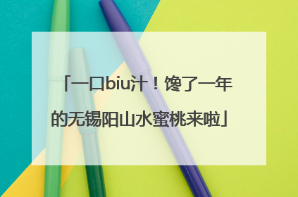 一口biu汁！馋了一年的无锡阳山水蜜桃来啦