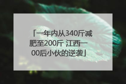 一年内从340斤减肥至200斤 江西一00后小伙的逆袭
