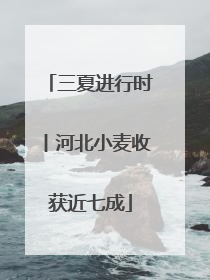 三夏进行时丨河北小麦收获近七成