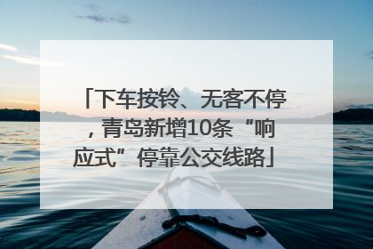 下车按铃、无客不停，青岛新增10条“响应式”停靠公交线路