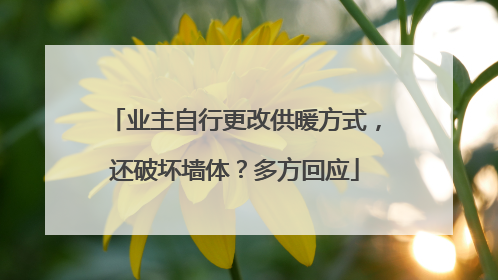 业主自行更改供暖方式，还破坏墙体？多方回应