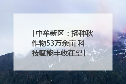 中牟新区：播种秋作物53万余亩 科技赋能丰收在望