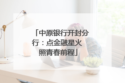 中原银行开封分行：点金融星火 照青春前程