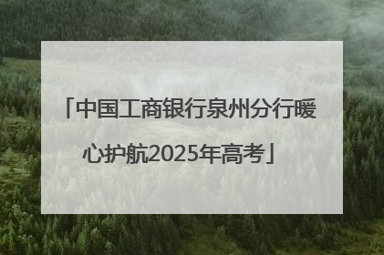 中国工商银行泉州分行暖心护航2025年高考