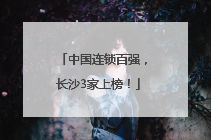 中国连锁百强，长沙3家上榜！