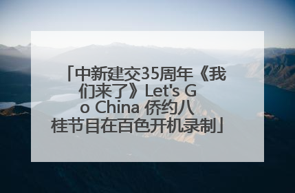 中新建交35周年《我们来了》Let's Go China 侨约八桂节目在百色开机录制