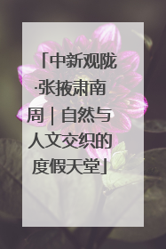 中新观陇·张掖肃南周｜自然与人文交织的度假天堂