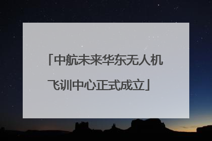 中航未来华东无人机飞训中心正式成立