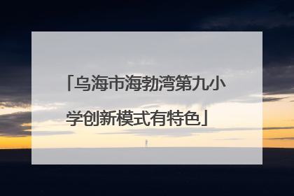 乌海市海勃湾第九小学创新模式有特色