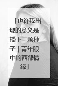 也许我出现的意义是播下一颗种子｜青年眼中的西部情缘