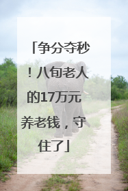 争分夺秒！八旬老人的17万元养老钱，守住了