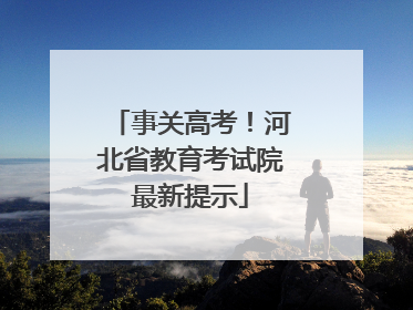 事关高考！河北省教育考试院最新提示