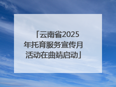 云南省2025年托育服务宣传月活动在曲靖启动